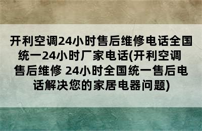 开利空调24小时售后维修电话全国统一24小时厂家电话(开利空调 售后维修 24小时全国统一售后电话解决您的家居电器问题)